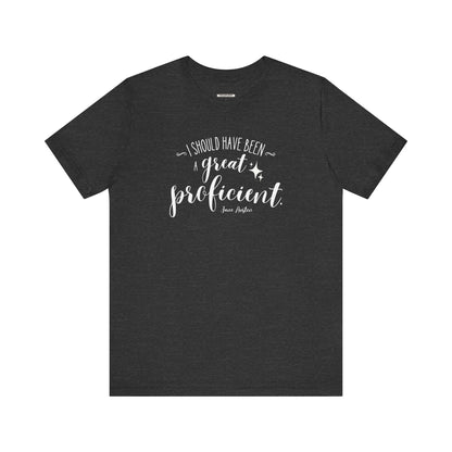 I Should Have Been a Great Proficient Quote T-Shirt (Jane Austen)
