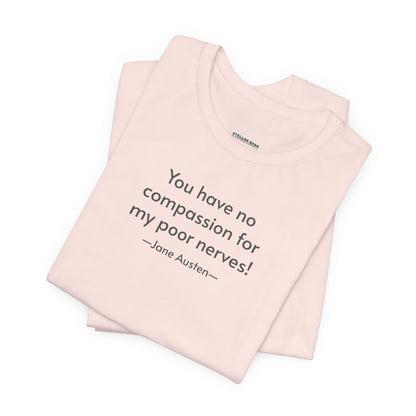 You Have No Compassion for My Poor Nerves! Quote T-Shirt (Jane Austen)