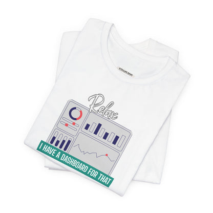 Relax, I Have a Dashboard for That Graphic T-Shirt