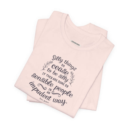 Silly Things Do Cease to Be Silly Quote T-Shirt (Jane Austen)
