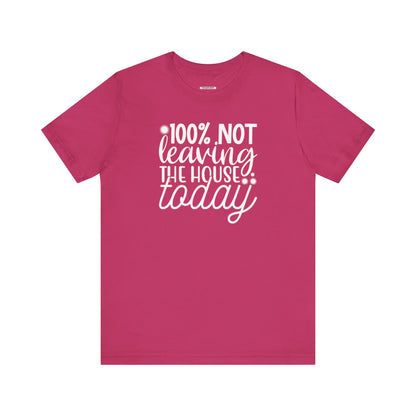One Hundred Percent Not Leaving the House Today Graphic T-Shirt