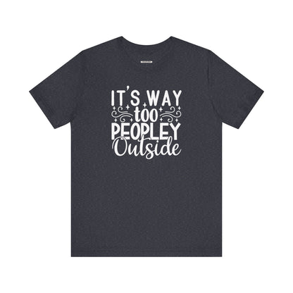 It's Way Too Peopley Outside Graphic T-Shirt