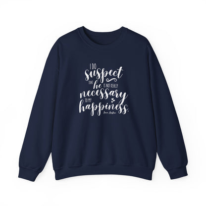 I Do Suspect That He is Not Really Necessary for My Happiness Quote Graphic Sweatshirt (Jane Austen)
