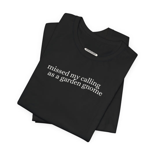 Missed My Calling as a Garden Gnome Minimalist Style T-Shirt