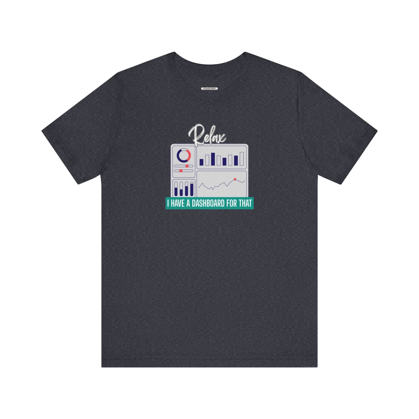 Relax, I Have a Dashboard for That Graphic T-Shirt