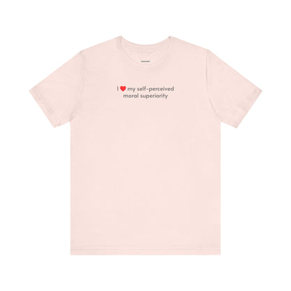 I Love My Self-Perceived Moral Superiority Minimalist Style T-Shirt