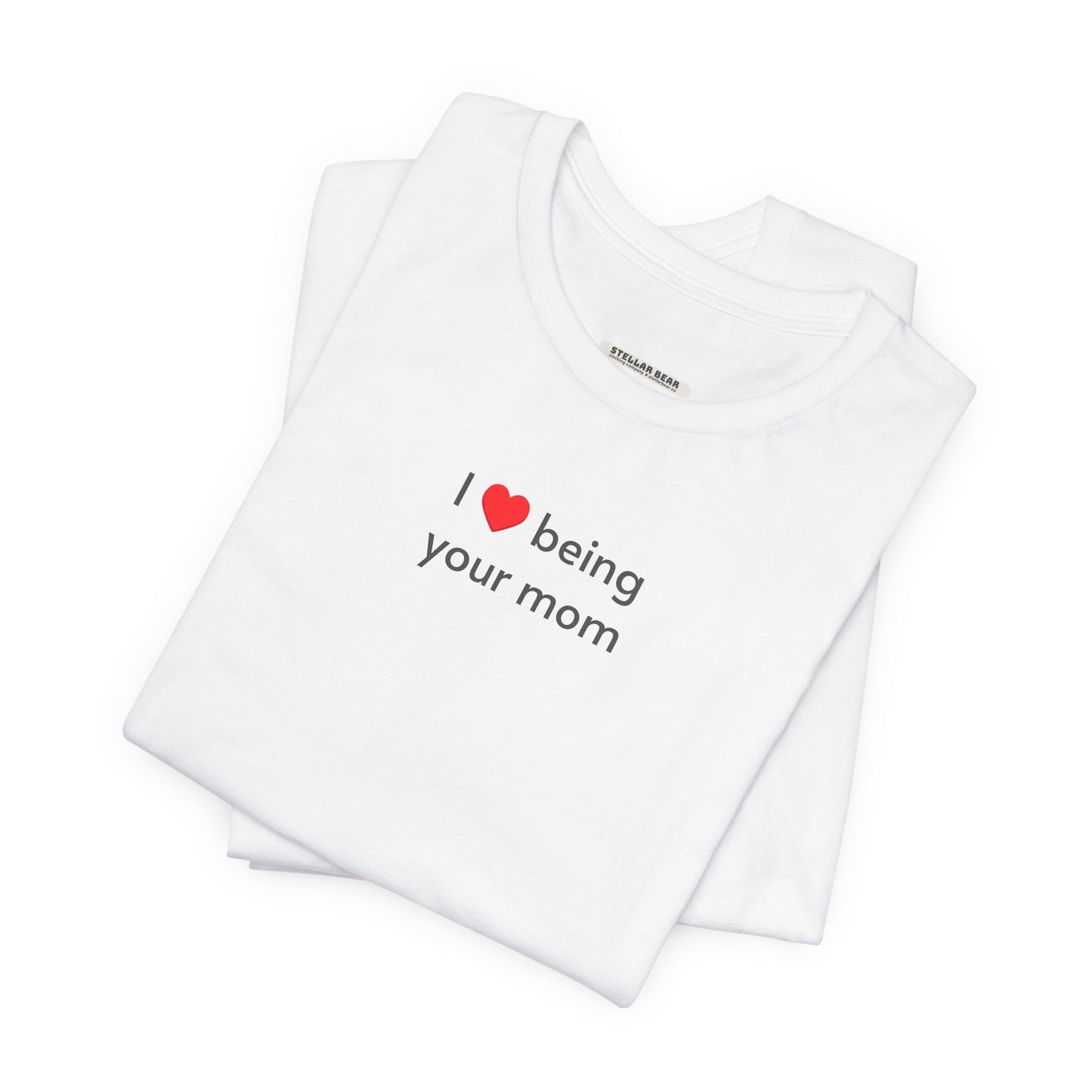 I Love Being Your Mom T-Shirt