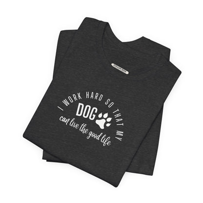 I Work Hard So that My Dog Can Live the Good Life Graphic T-Shirt
