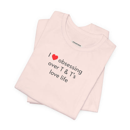 I Love Obsessing Over T & T's Love Life T-Shirt
