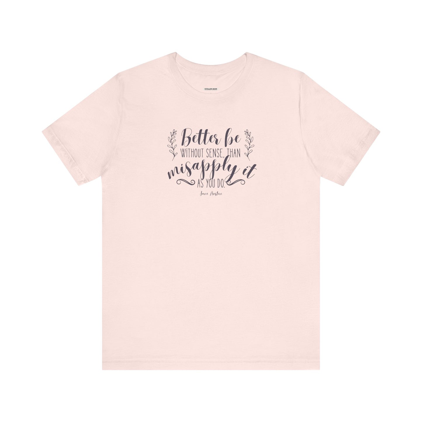 Better Be Without Sense Than Misapply It As You Do Quote T-Shirt (Jane Austen)