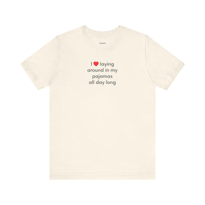 I Love Laying Around in My Pajamas All Day Long T-Shirt