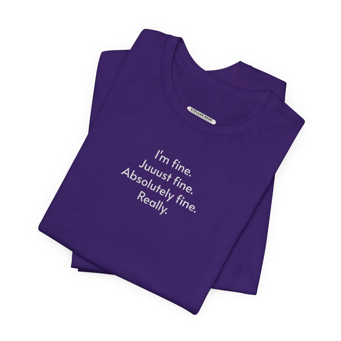 I'm Fine. Just Fine. Absolutely Fine. Really. T-Shirt