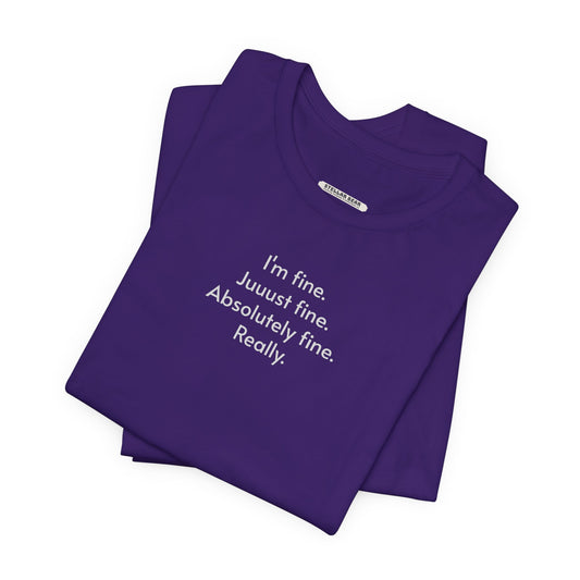 I'm Fine. Just Fine. Absolutely Fine. Really. T-Shirt