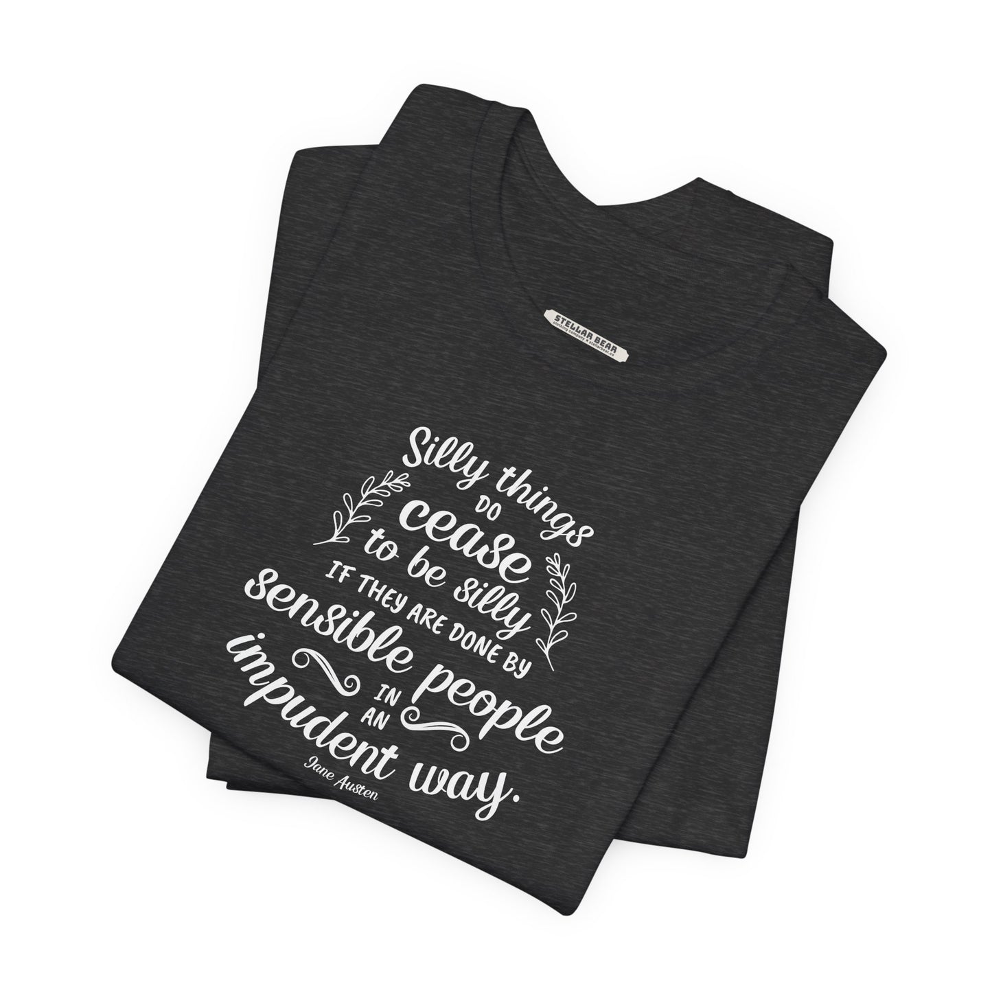 Silly Things Do Cease to Be Silly Quote T-Shirt (Jane Austen)