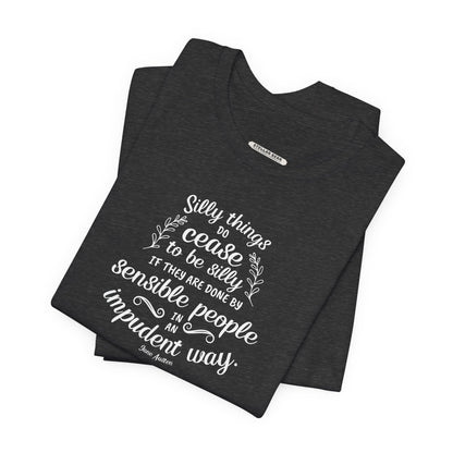 Silly Things Do Cease to Be Silly Quote T-Shirt (Jane Austen)