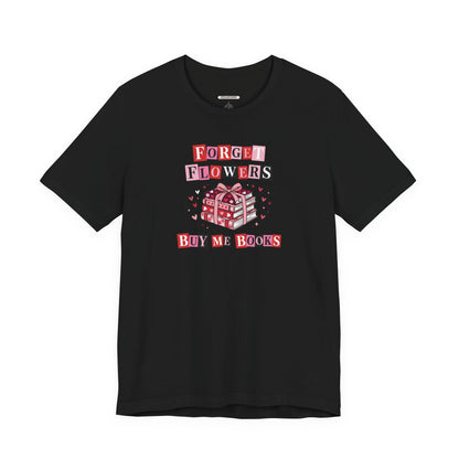 Forget Flowers Buy Me Books Graphic T-Shirt