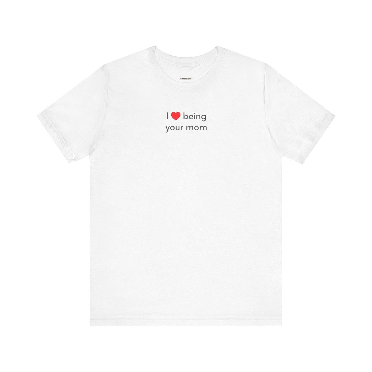 I Love Being Your Mom T-Shirt