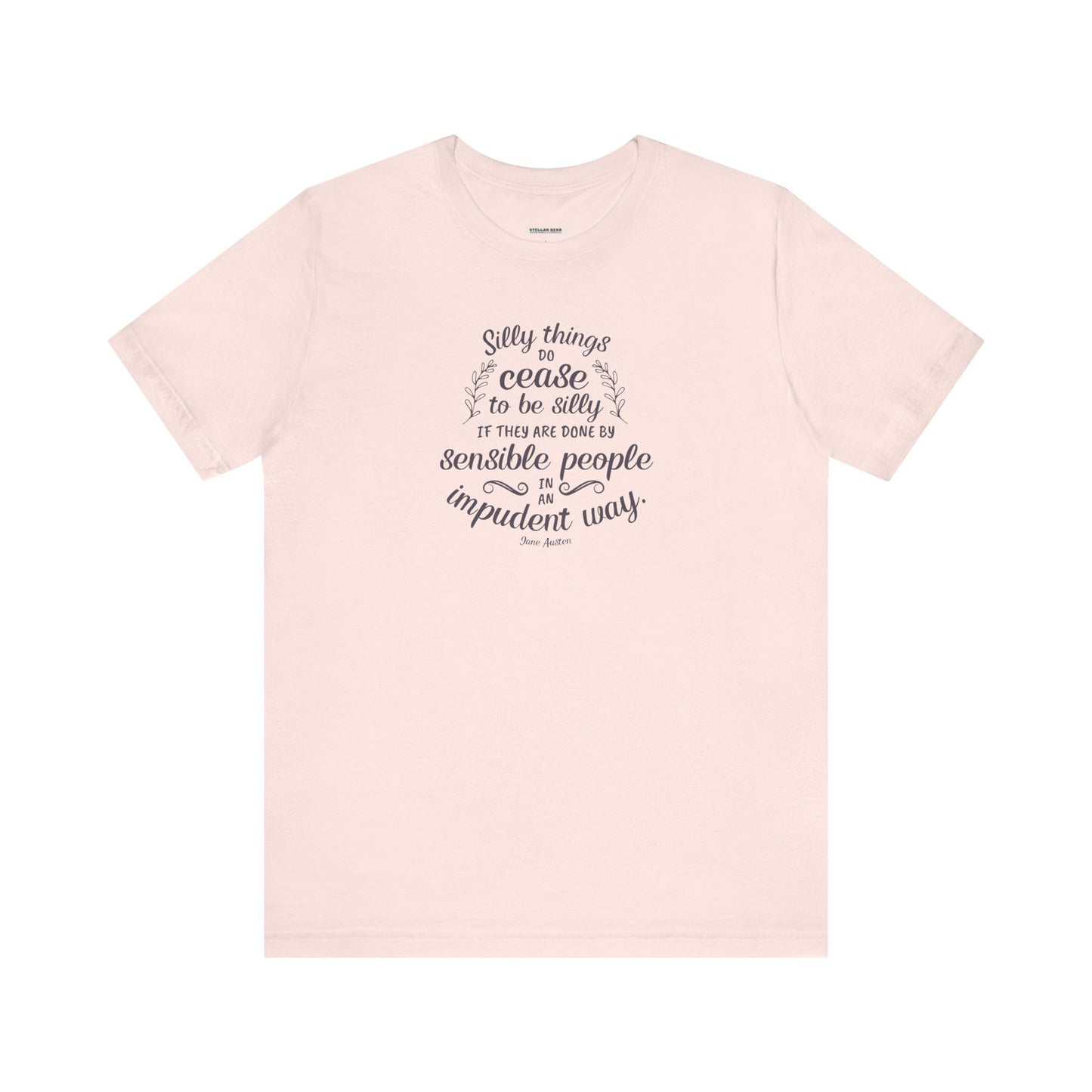 Silly Things Do Cease to Be Silly Quote T-Shirt (Jane Austen)