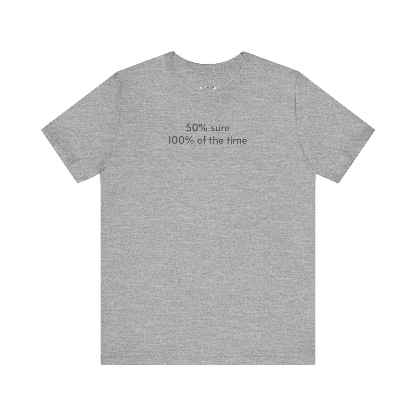 Fifty Percent Sure 100% of the Time T-Shirt