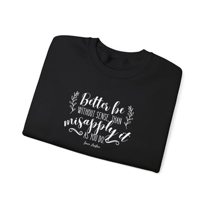 Better Be Without Sense Than Misapply It As You Do Quote Graphic Sweatshirt (Jane Austen)