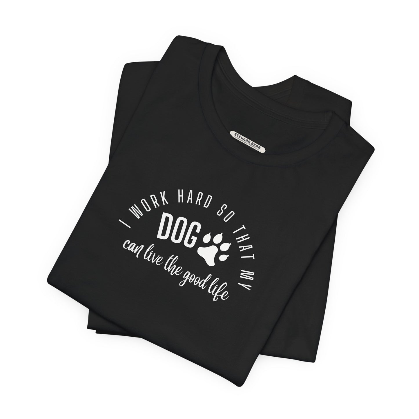I Work Hard So that My Dog Can Live the Good Life Graphic T-Shirt