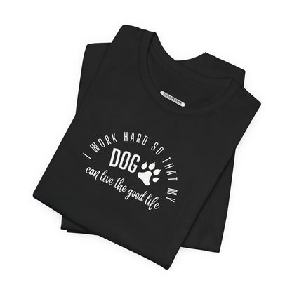 I Work Hard So that My Dog Can Live the Good Life Graphic T-Shirt