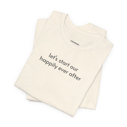 Let's Start Our Happily Ever After Minimalist Style T-Shirt for Marriage Proposal