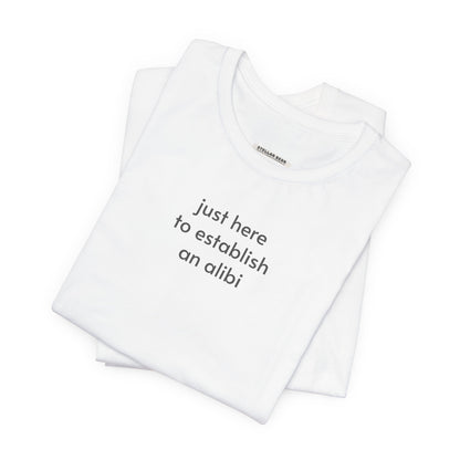 Just Here to Establish an Alibi Minimalist Style T-Shirt