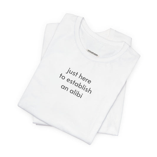 Just Here to Establish an Alibi Minimalist Style T-Shirt