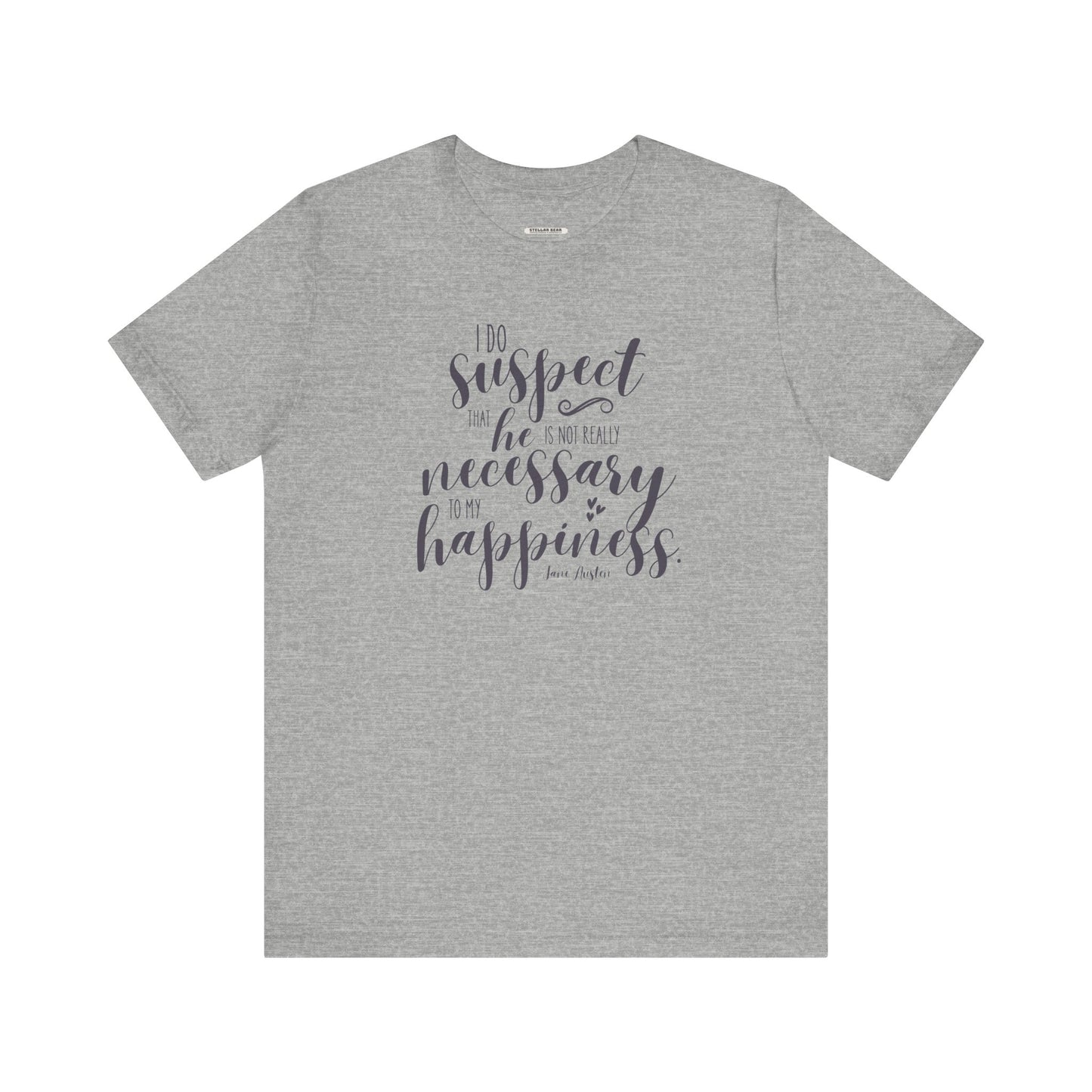 I Do Suspect That He Is Not Really Necessary for My Happiness Quote T-Shirt (Jane Austen)