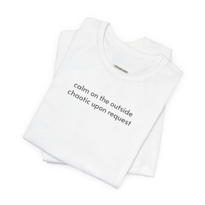 Calm on the Outside, Chaotic Upon Request T-Shirt