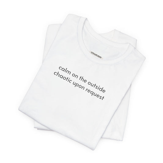 Calm on the Outside, Chaotic Upon Request T-Shirt