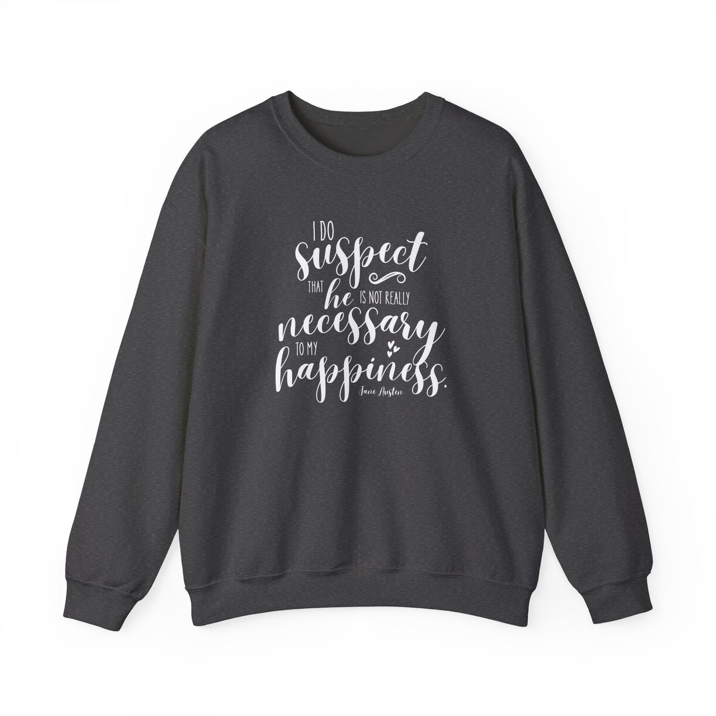 I Do Suspect That He is Not Really Necessary for My Happiness Quote Graphic Sweatshirt (Jane Austen)