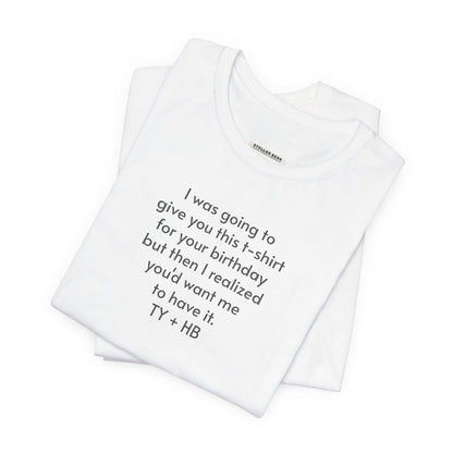 I Was Going to Give You This T-Shirt ... Birthday T-Shirt