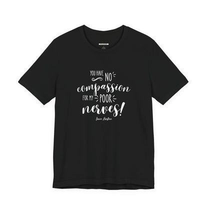 You Have No Compassion for My Poor Nerves! Quote T-Shirt (Jane Austen)