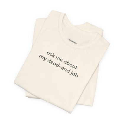 Ask Me About My Dead-End Job T-Shirt