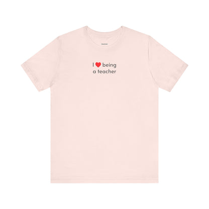 I Love Being a Teacher T-Shirt