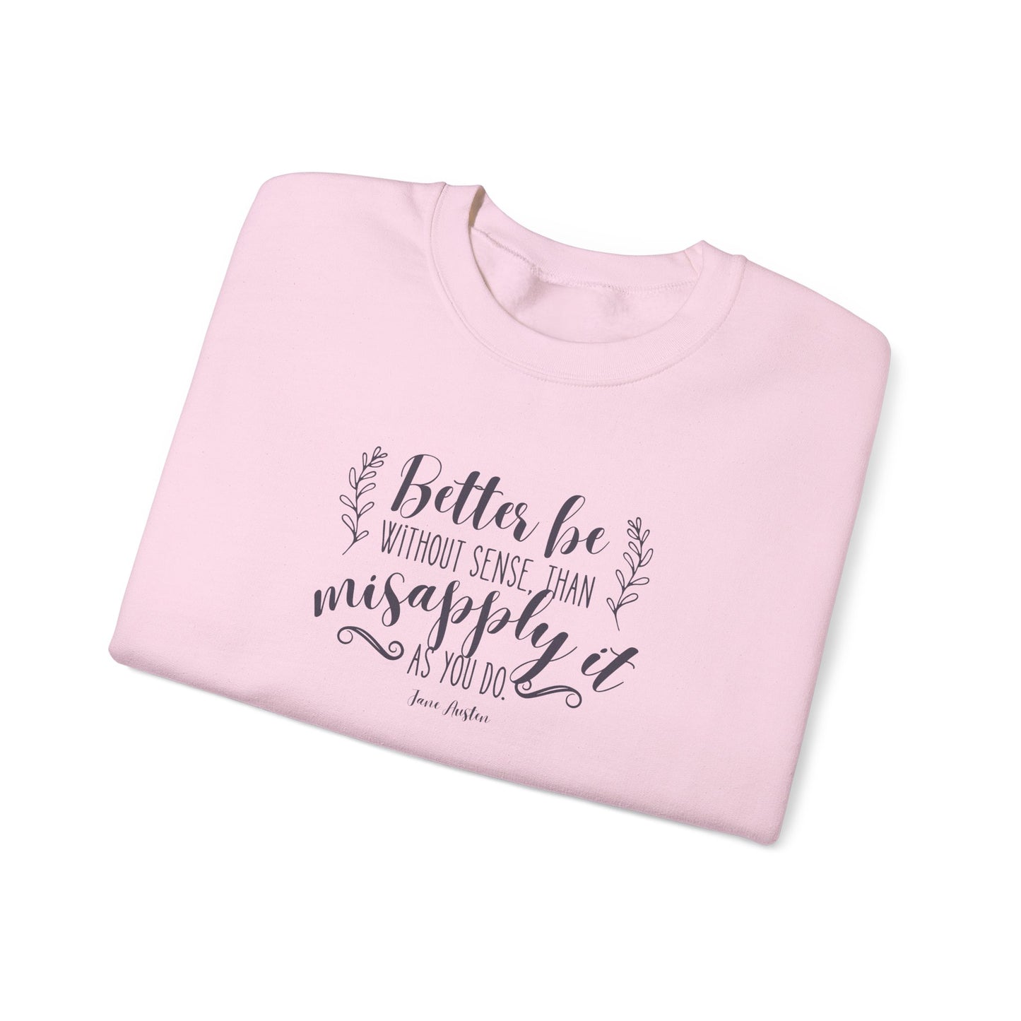 Better Be Without Sense Than Misapply It As You Do Quote Graphic Sweatshirt (Jane Austen)