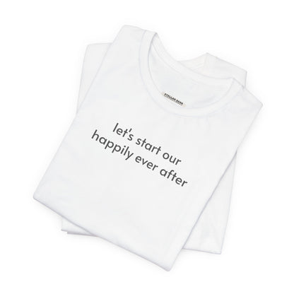 Let's Start Our Happily Ever After Minimalist Style T-Shirt for Marriage Proposal