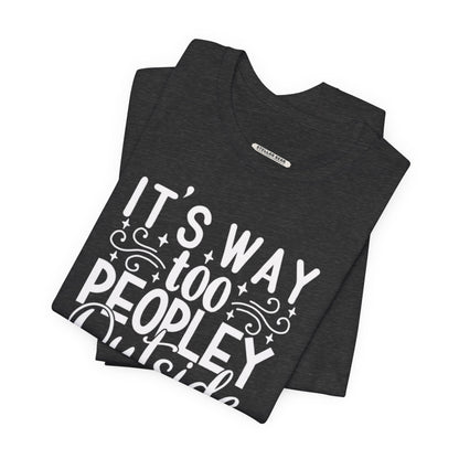 It's Way Too Peopley Outside Graphic T-Shirt