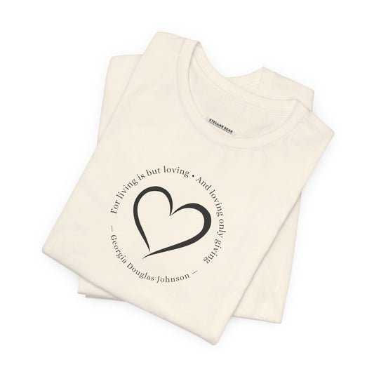 For Living is But Loving, and Loving Only Giving Quote T-Shirt (Georgia Douglas Johnson)