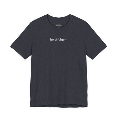 Be Effulgent Minimalist Style T-Shirt