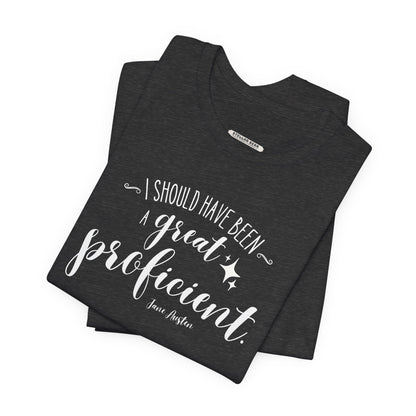 I Should Have Been a Great Proficient Quote T-Shirt (Jane Austen)