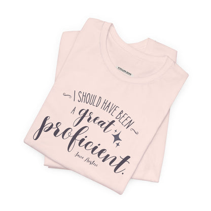 I Should Have Been a Great Proficient Quote T-Shirt (Jane Austen)