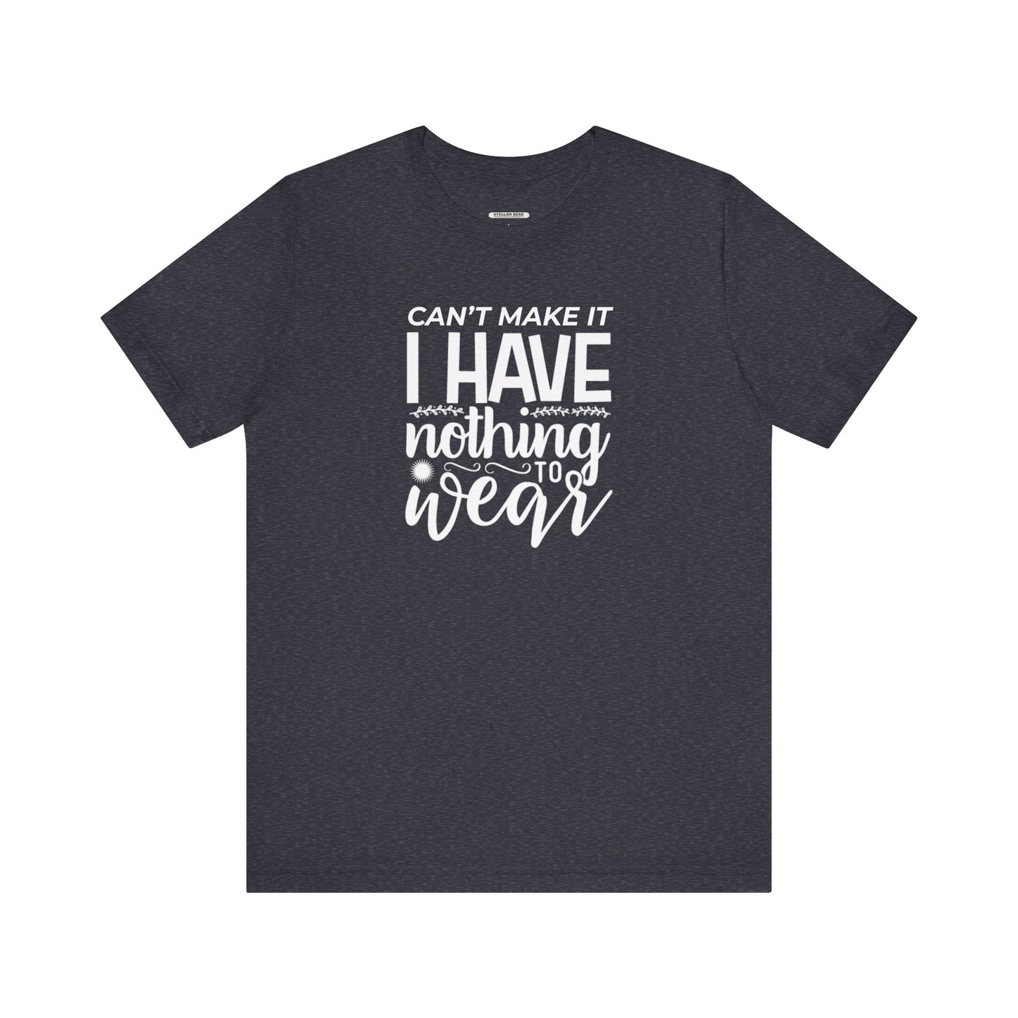 Can't Make It I Have Nothing to Wear Graphic T-Shirt