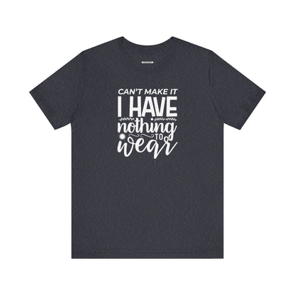 Can't Make It I Have Nothing to Wear Graphic T-Shirt