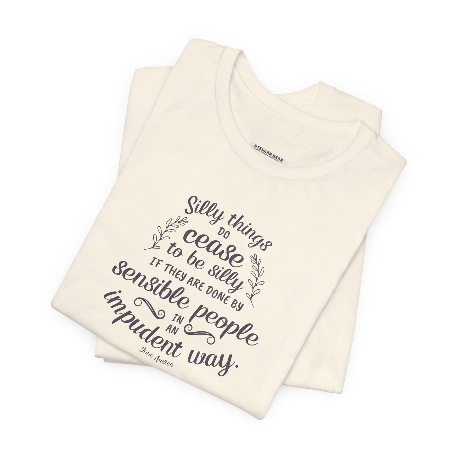 Silly Things Do Cease to Be Silly Quote T-Shirt (Jane Austen)