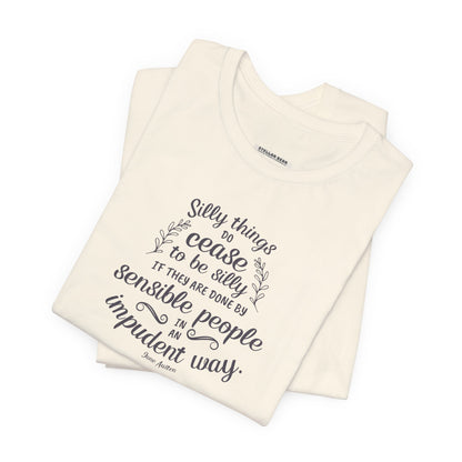 Silly Things Do Cease to Be Silly Quote T-Shirt (Jane Austen)