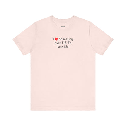 I Love Obsessing Over T & T's Love Life T-Shirt