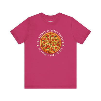 The Answer to Every Problem is Pizza • That Is All Graphic T-Shirt